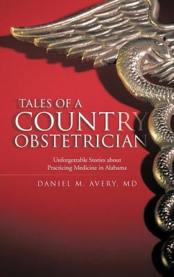 Tales of a Country Obstetrician: Unforgettable Stories about Practicing Medicine in Alabama by Avery, Daniel M.