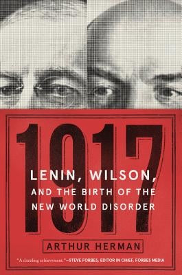 1917: Lenin, Wilson, and the Birth of the New World Disorder by Herman, Arthur
