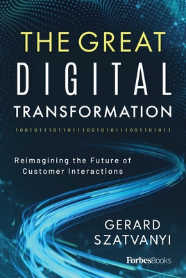 The Great Digital Transformation: Reimagining the Future of Customer Interactions by Szatvanyi, Gerard