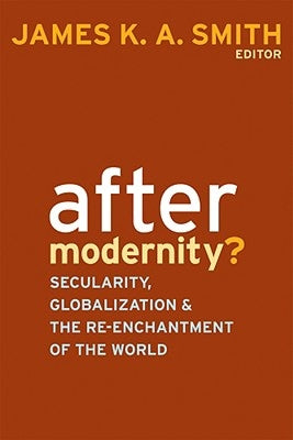 After Modernity?: Secularity, Globalization, and the Reenchantment of the World Paperback Baylor University Press