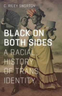 Black on Both Sides: A Racial History of Trans Identity by Snorton, C. Riley