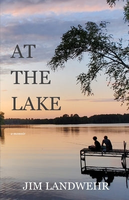 At the Lake: A Memoir by Landwehr, Jim