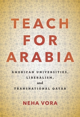 Teach for Arabia: American Universities, Liberalism, and Transnational Qatar Paperback Stanford University Press