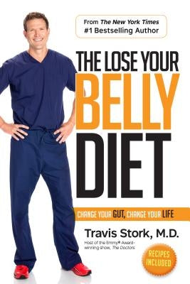 The Lose Your Belly Diet: Change Your Gut, Change Your Life by Stork, Travis