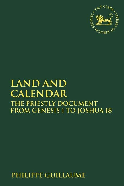 Land and Calendar: The Priestly Document from Genesis 1 to Joshua 18 Paperback Bloomsbury Publishing PLC