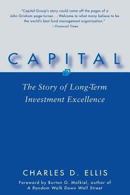 Capital: The Story of Long-Term Investment Excellence by Ellis, Charles D.