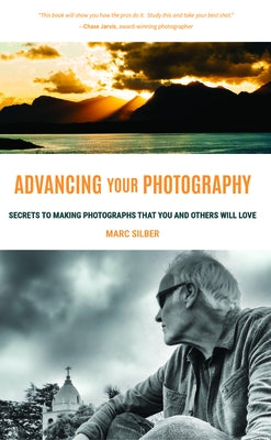 Advancing Your Photography: Secrets to Making Photographs That You and Others Will Love (Gift for Photographers) by Silber, Marc