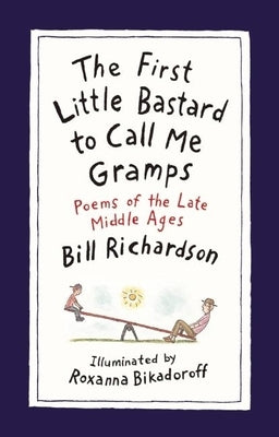 The First Little Bastard to Call Me Gramps: Poems of the Late Middle Ages by Richardson, Bill