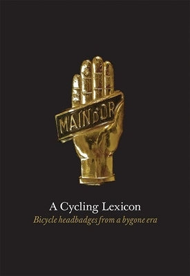 A Cycling Lexicon: Bicycle Headbadges from a Bygone Era by Carter, Phil