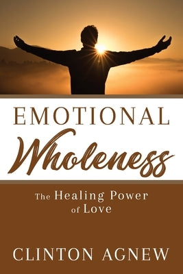 Emotional Wholeness: The Healing Power of Love by Agnew, Clinton