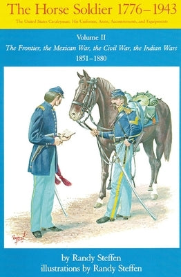 Horse Soldier, 1851-1880, Volume 2: The Frontier, the Mexican War, the Civil War, the Indian Wars Paperback University of Oklahoma Press