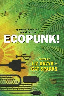 Ecopunk!: Speculative tales of radical futures Paperback Ticonderoga Publications