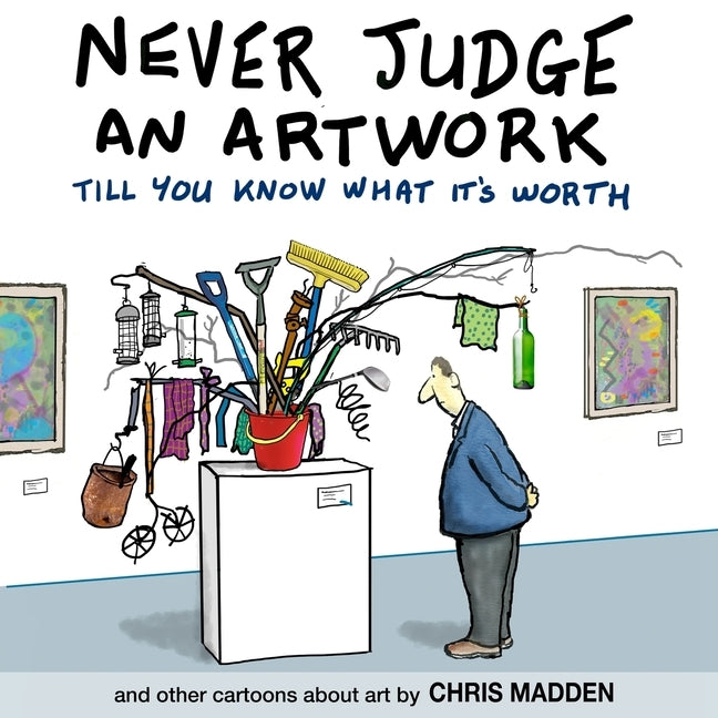 Never Judge an Artwork Till You Know What it's Worth: and other cartoons about art by Madden, Chris