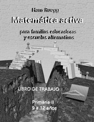 Matemática Activa para familias educadoras y escuelas alternativas: Primaria II (9 a 12 años) Libro de trabajo by Ruegg, Hans