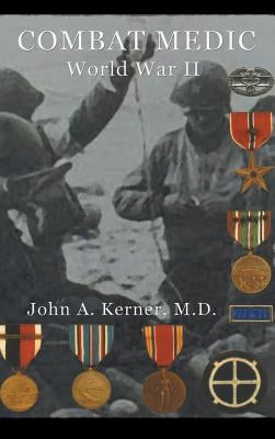 Combat Medic World War II by Kerner M. D., John a.