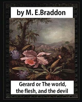 Gerard or The world, the flesh, and the devil: a novel, by M. E. Braddo: Mary Elizabeth Braddon Paperback Createspace Independent Publishing Platform