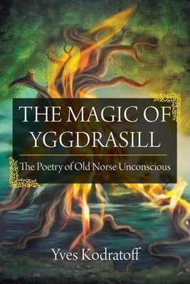 The Magic of Yggdrasill: The Poetry of Old Norse Unconscious by Kodratoff, Yves