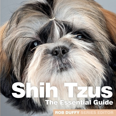 Shih Tzus: The Essential Guide by Duffy, Rob