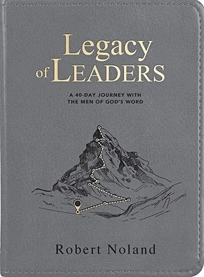 Legacy of Leaders: A 40-Day Journey with the Men of God's Word by Noland, Robert