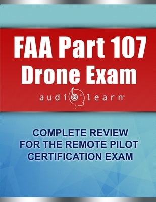 FAA Part 107 Drone Exam AudioLearn: Complete Review for the Remote Pilot Certification Exam by Content Team, Audiolearn