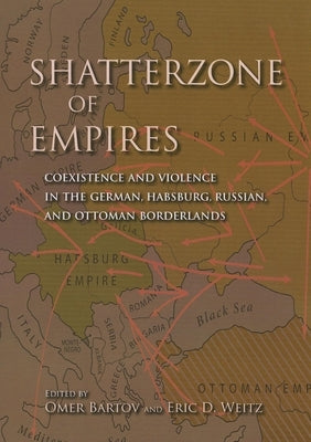 Shatterzone of Empires: Coexistence and Violence in the German, Habsburg, Russian, and Ottoman Borderlands Paperback Indiana University Press
