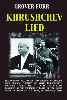 Khrushchev Lied: The Evidence That Every Revelation of Stalin's (and Beria's) Crimes in Nikita Khrushchev's Infamous Secret Speech to t Paperback Erythros Press & Media