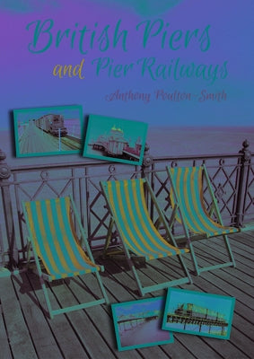 British Piers and Pier Railways by Poulton-Smith, Anthony