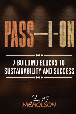 Pass-I-On: 7 Building Blocks To Sustainability and Success by Nicholson, Shawn M.