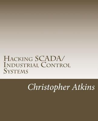 Hacking SCADA/Industrial Control Systems: The Pentest Guide by Atkins, Christopher