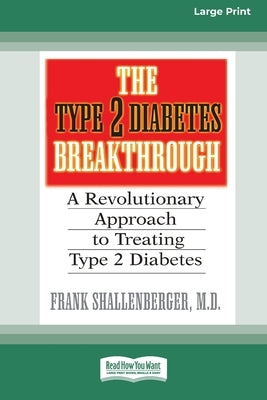 The Type 2 Diabetes Break-through: A Revolutionary Approach to Treating Type 2 Diabetes (16pt Large Print Edition) by Shallenberger, Frank