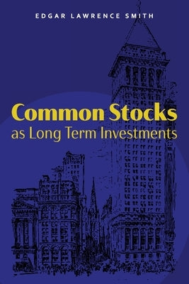 Common Stocks as Long Term Investments by Smith, Edgar Lawrence