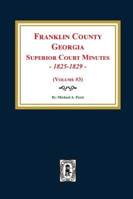 Franklin County, Georgia Superior Court Minutes, 1825-1829. (Volume #3) by Ports, Michael a.