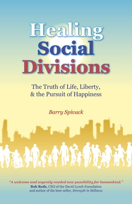 Healing Social Divisions: The Truth of Life, Liberty and the Pursuit of Happiness by Spivack, Barry