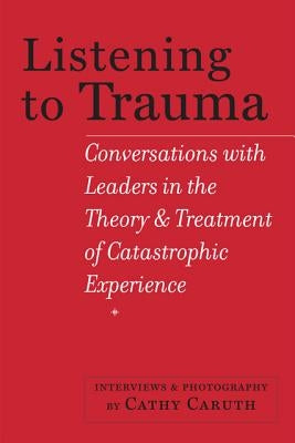 Listening to Trauma: Conversations with Leaders in the Theory and Treatment of Catastrophic Experience Paperback Johns Hopkins University Press