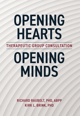 Opening Hearts, Opening Minds: Therapeutic Group Consultation by Raubolt Abpp, Richard