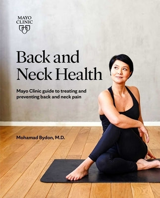 Back and Neck Health: Mayo Clinic Guide to Treating and Preventing Back and Neck Pain by Bydon, Mohamad