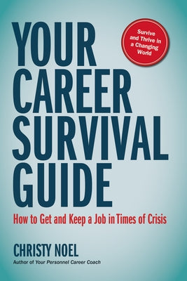 Your Career Survival Guide: How to Get and Keep a Job in Times of Crisis by Noel, Christy