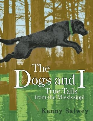 The Dogs and I: True Tails from the Mississippi by Salwey, Kenny