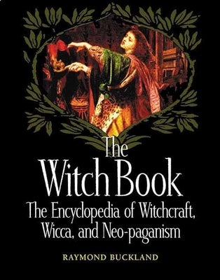 The Witch Book: The Encyclopedia of Witchcraft, Wicca, and Neo-Paganism by Buckland, Raymond