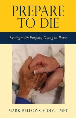 Prepare to Die: Living with Purpose, Dying in Peace Paperback Xulon Press