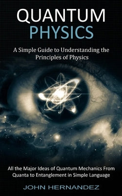 Quantum Physics: A Simple Guide to Understanding the Principles of Physics (All the Major Ideas of Quantum Mechanics From Quanta to Ent Paperback Zoe Lawson