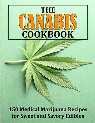 The Canabis Cookbook: 150 Medical Marijuana Recipes for Sweet and Savory Edibles Paperback Independently Published
