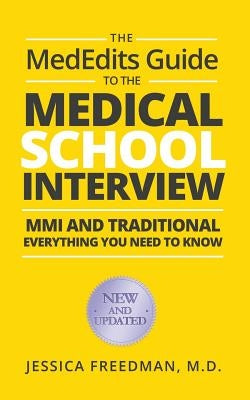The MedEdits Guide to the Medical School Interview: MMI and Traditional: Everything you need to know by Freedman M. D., Jessica