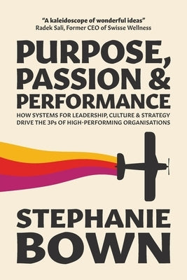 Purpose, Passion and Performance: How systems for leadership, culture and strategy drive the 3Ps of high-performance organisations Paperback Work Well Group Pty Ltd