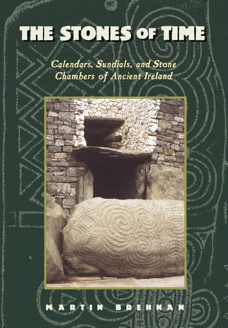 The Stones of Time: Calendars, Sundials, and Stone Chambers of Ancient Ireland Paperback Inner Traditions International