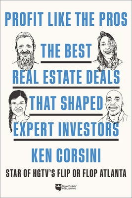 Profit Like the Pros: The Best Real Estate Deals That Shaped Expert Investors by Corsini, Ken