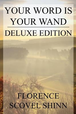 Your Word is Your Wand: Deluxe Edition (Includes over fifty quotes by Florence) by Shinn, Florence Scovel