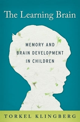 The Learning Brain: Memory and Brain Development in Children by Klingberg, Torkel