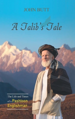 A Talib's Tale: The Life and Times of a Pashtoon Englishman by Butt, John