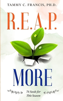 R.E.A.P. More: 76 Seeds for This Season by Francis, Tammy C.